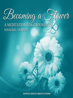 cover image of Becoming a Flower—A Meditation for Grounding. Binaural Version
